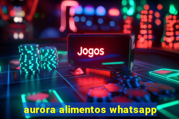 aurora alimentos whatsapp